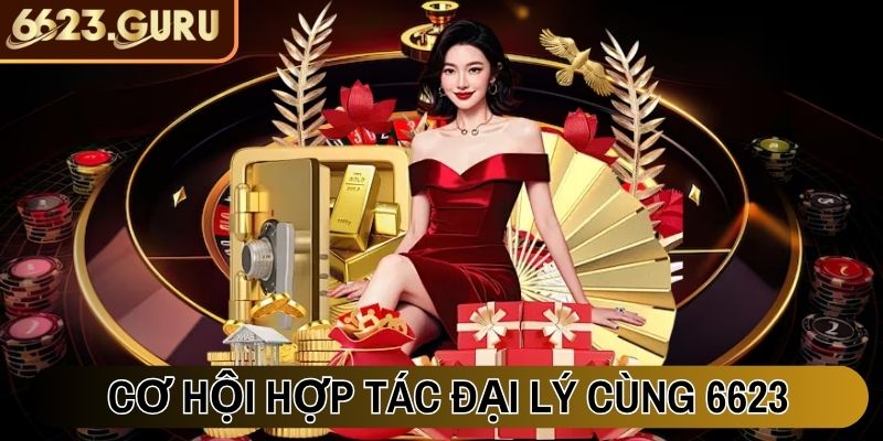 Cơ hội hợp tác đại lý cùng 6623 với chính sách hấp dẫn
